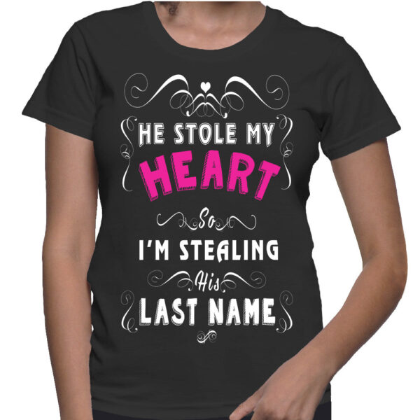He Stole My Heart I'm Stealing His Last Name Womens T-Shirt Black Shirt Skills